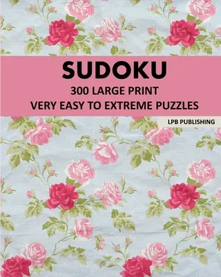 Sudoku: 300 nagyméretű, nagyon könnyű és extrém rejtvények - Sudoku: 300 Large Print Very Easy To Extreme Puzzles