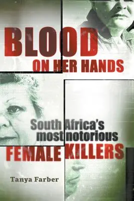 Vér tapad a kezéhez: Dél-Afrika leghírhedtebb női gyilkosai - Blood on Her Hands: South Africa's most notorius female killers