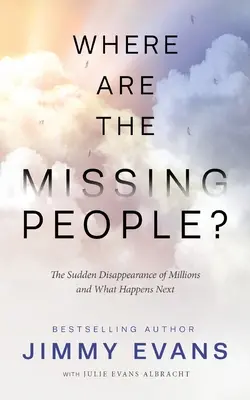 Hol vannak a hiányzó emberek? Milliók hirtelen eltűnése és mi történik ezután - Where Are the Missing People?: The Sudden Disappearance of Millions and What Happens Next