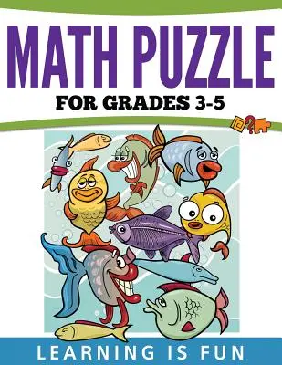 Matematikai rejtvények 3-5. osztályosok számára: A tanulás szórakoztató - Math Puzzles For Grades 3-5: Learning Is Fun