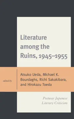 Irodalom a romok között, 1945-1955: A háború utáni japán irodalomkritika - Literature among the Ruins, 1945-1955: Postwar Japanese Literary Criticism