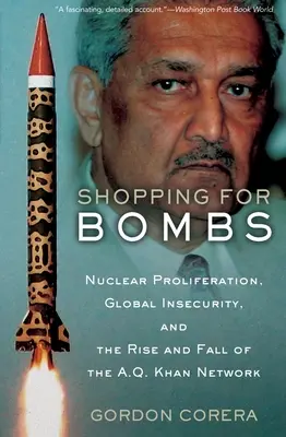 Bevásárlás bombákért: Nukleáris fegyverek elterjedése, globális bizonytalanság és az A.Q. Khan-hálózat felemelkedése és bukása - Shopping for Bombs: Nuclear Proliferation, Global Insecurity, and the Rise and Fall of the A.Q. Khan Network