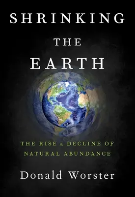 A Föld zsugorodása: A természetes bőség felemelkedése és hanyatlása - Shrinking the Earth: The Rise and Decline of Natural Abundance