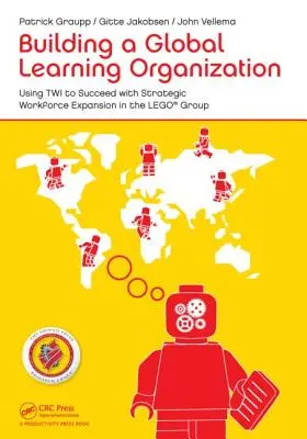 Globális tanuló szervezet építése: Twi használata a stratégiai munkaerő-bővítés sikeréhez a Lego csoportnál - Building a Global Learning Organization: Using Twi to Succeed with Strategic Workforce Expansion in the Lego Group