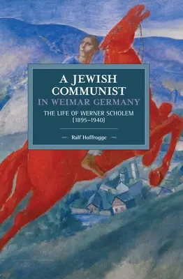 Zsidó kommunista a weimari Németországban: Werner Scholem (1895a 1940): Werner Scholem élete (1895a 1940) - Jewish Communist in Weimar Germany: The Life of Werner Scholem (1895a 1940)