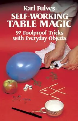 Önműködő asztali bűvészet: 97 bolondbiztos trükk hétköznapi tárgyakkal - Self-Working Table Magic: 97 Foolproof Tricks with Everyday Objects