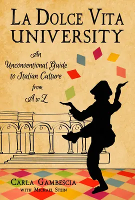 La Dolce Vita University: Egy nem szokványos útmutató az olasz kultúrához A-tól Z-ig - La Dolce Vita University: An Unconventional Guide to Italian Culture from A to Z