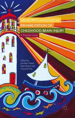 A gyermekkori agysérülés neuropszichológiai rehabilitációja: Gyakorlati útmutató - Neuropsychological Rehabilitation of Childhood Brain Injury: A Practical Guide