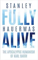 Fully Alive: Karl Barth apokaliptikus humanizmusa - Fully Alive: The Apocalyptic Humanism of Karl Barth