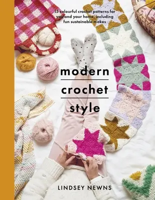 Modern horgolt stílus: 15 színes horgolt minta önnek és otthonának, beleértve a szórakoztató, fenntartható készítéseket is - Modern Crochet Style: 15 Colourful Crochet Patterns for You and Your Home, Including Fun Sustainable Makes