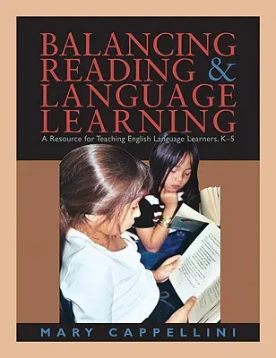 Az olvasás és a nyelvtanulás egyensúlyban tartása: Segédanyag az angol nyelvet tanulók tanításához, K-5 - Balancing Reading & Language Learning: A Resource for Teaching English Language Learners, K-5