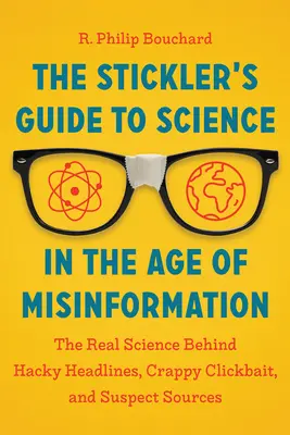 A ragaszkodók útmutatója a tudományhoz a félretájékoztatás korában: A valódi tudomány a béna főcímek, a gagyi kattintás és a gyanús források mögött - The Stickler's Guide to Science in the Age of Misinformation: The Real Science Behind Hacky Headlines, Crappy Clickbait, and Suspect Sources