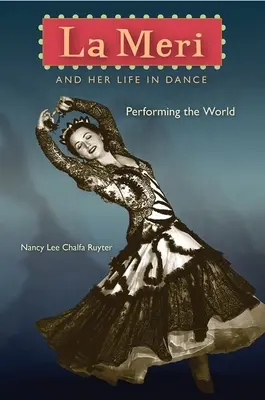 La Meri és élete a táncban: Meri Meri: Performing the World: Performing the World - La Meri and Her Life in Dance: Performing the World