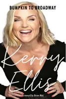 Kerry Ellis: Bumpkintól a Broadway-ig - Brian May előszavával - Kerry Ellis: Bumpkin to Broadway - With foreword by Brian May