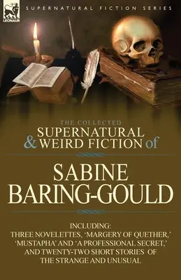 Sabine Baring-Gould összegyűjtött természetfeletti és furcsa regényei: Három novellával: „Margery of Quether”, „Mustapha” és „a Professional”. - The Collected Supernatural and Weird Fiction of Sabine Baring-Gould: Including Three Novelettes, 'Margery of Quether, ' 'Mustapha' and 'a Professional