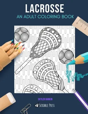 Lacrosse: EGY FELNŐTT SZÍNEZŐKÖNYV: Lacrosse színezőkönyv felnőtteknek - Lacrosse: AN ADULT COLORING BOOK: A Lacrosse Coloring Book For Adults