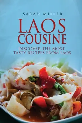 Laosz Cousine: Laosz legfinomabb receptjei: Fedezze fel a legfinomabb laoszi recepteket - Laos Cousine: Discover The Most Tasty Recipes from Laos