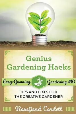 Zseniális kertészeti trükkök: Tippek és javítások a kreatív kertészeknek - Genius Gardening Hacks: Tips and Fixes for the Creative Gardener