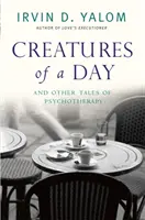 Egy nap teremtményei - És más történetek a pszichoterápiáról - Creatures of a Day - And Other Tales of Psychotherapy