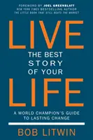 Éld meg életed legjobb történetét: Egy világbajnok útmutatója a tartós változáshoz - Live the Best Story of Your Life: A World Champion's Guide to Lasting Change