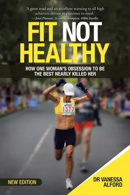 Fit Not Healthy (Fitt, nem egészséges): Hogyan halt meg majdnem egy nő megszállottsága, hogy a legjobb legyen - Fit Not Healthy: How One Woman's Obsession to Be the Best Nearly Killed Her