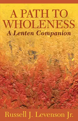 Út a teljességhez: A böjti társ - A Path to Wholeness: A Lenten Companion