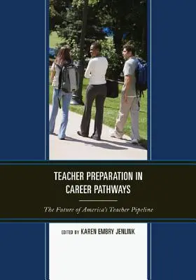 Tanárképzés a pályaválasztási utakon: Az amerikai tanárképzés jövője - Teacher Preparation in Career Pathways: The Future of America's Teacher Pipeline