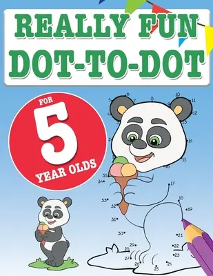 Really Fun Dot To Dot For 5 Year Olds: Szórakoztató, tanulságos pont-pont rejtvények ötéves gyerekeknek - Really Fun Dot To Dot For 5 Year Olds: Fun, educational dot-to-dot puzzles for five year old children