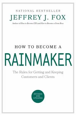 Hogyan váljunk esőcsinálóvá: Az ügyfelek és ügyfelek megszerzésének és megtartásának szabályai - How to Become a Rainmaker: The Rules for Getting and Keeping Customers and Clients