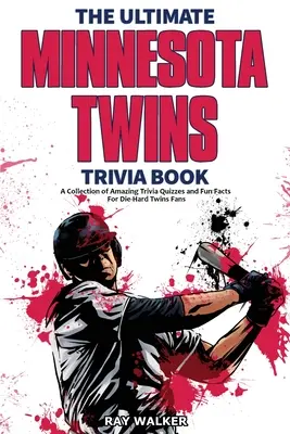 The Ultimate Minnesota Twins Trivia Book: Csodálatos kvízkérdések és vicces tények gyűjteménye a kemény Twins rajongóknak! - The Ultimate Minnesota Twins Trivia Book: A Collection of Amazing Trivia Quizzes and Fun Facts for Die-Hard Twins Fans!