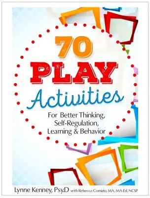 70 játéktevékenység a jobb gondolkodásért, önszabályozásért, tanulásért és viselkedésért - 70 Play Activities for Better Thinking, Self-Regulation, Learning & Behavior