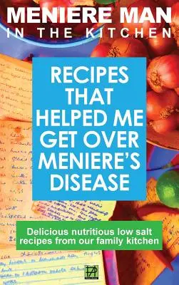 Meniere ember a konyhában: Receptek, amelyek segítettek túljutni a Meniere-kóron. Finom, sószegény receptek a családi konyhánkból - Meniere Man In The Kitchen: Recipes That Helped Me Get Over Meniere's. Delicious Low Salt Recipes From Our Family Kitchen