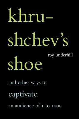 Hruscsov cipője: És más módszerek az egy- és ezerfős közönség elkápráztatására - Khrushchev's Shoe: And Other Ways to Captivate an Audience of One to One Thousand