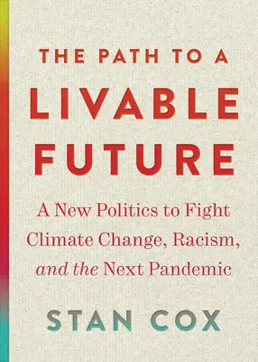 Út az élhető jövőhöz: Új politika az éghajlatváltozás, a rasszizmus és a következő járvány ellen - The Path to a Livable Future: A New Politics to Fight Climate Change, Racism, and the Next Pandemic