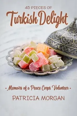 Török gyönyör: Egy békehadtest-önkéntes emlékiratai - Turkish Delight: Memoirs of a Peace Corps Volunteer