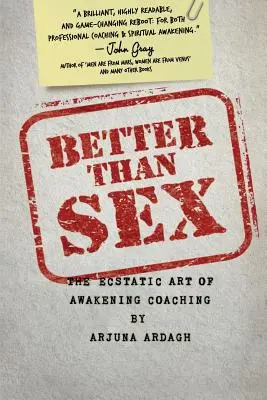 Jobb, mint a szex: Az ébredési coaching eksztatikus művészete - Better than Sex: The Ecstatic Art of Awakening Coaching