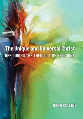 Az egyedülálló és egyetemes Krisztus: A vallások teológiájának újragondolása - The Unique and Universal Christ: Refiguring the Theology of Religions