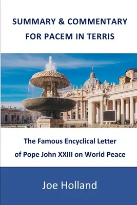 Összefoglaló és kommentár a Pacem in Terris: XXIII. János pápa híres enciklikája a világbékéről - Summary & Commentary for Pacem in Terris: The Famous Encyclical Letter of Pope John XXIII on World Peace