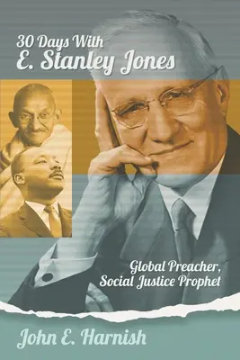 Harminc nap E. Stanley Jones-szal: Stanley Stanley Jones: Világprédikátor, társadalmi igazságosság próféta - Thirty Days with E. Stanley Jones: Global Preacher, Social Justice Prophet