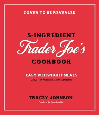 Főzés 5 hozzávalóval a Trader Joe's-ból: Egyszerű hétköznapi ételek a kedvenc bolti termékek felhasználásával - Cooking with 5 Ingredients from Trader Joe's: Simple Weeknight Meals Using Your Favorite In-Store Products