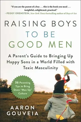 A fiúk jó emberré nevelése: Egy szülő útmutatója a boldog fiúk neveléséhez a mérgező férfiassággal teli világban - Raising Boys to Be Good Men: A Parent's Guide to Bringing Up Happy Sons in a World Filled with Toxic Masculinity