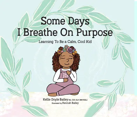 Some Days I Breathe on Purpose: Learning to Be a Calm, Cool Kid (Néhány nap, amikor szándékosan lélegzem: Megtanulok nyugodt, laza gyerek lenni) - Some Days I Breathe on Purpose: Learning to Be a Calm, Cool Kid