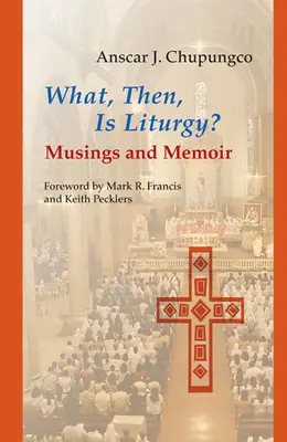 Akkor mi a liturgia?: Gondolatok és emlékiratok - What, Then, Is Liturgy?: Musings and Memoir