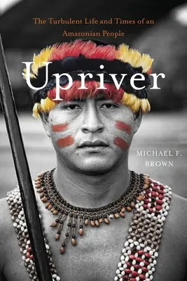 Upriver: Egy amazóniai nép viharos élete és kora - Upriver: The Turbulent Life and Times of an Amazonian People