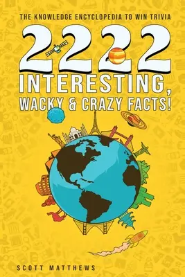 2222 érdekes, bolondos és őrült tény - A tudás enciklopédiája, hogy megnyerd a kvízjátékokat! - 2222 Interesting, Wacky & Crazy Facts - The Knowledge Encyclopedia To Win Trivia