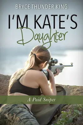 Kate lánya vagyok: Egy fizetett mesterlövész - I'm Kate's Daughter: A Paid Sniper