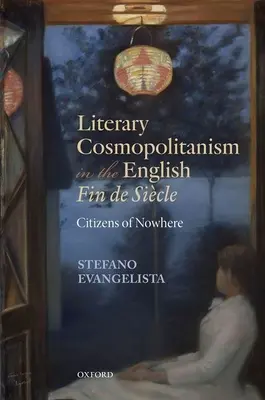 Irodalmi kozmopolitizmus az angol Fin de Sicle-ben: A sehol sem élő polgárok - Literary Cosmopolitanism in the English Fin de Sicle: Citizens of Nowhere