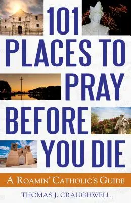 101 hely, ahol imádkozhatsz, mielőtt meghalsz: A Roamin' Catholic's Guide (A Roamin' Catholic's Guide) - 101 Places to Pray Before You Die: A Roamin' Catholic's Guide