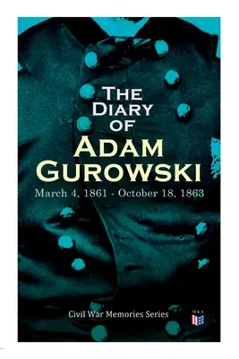 Adam Gurowski naplója: Március 4. 1861-től 1863. október 18-ig: Polgárháborús emlékek sorozat - The Diary of Adam Gurowski: March 4, 1861 - October 18, 1863: Civil War Memories Series