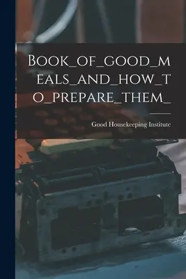 Book_of_good_meals_and_how_to_prepare_them_them_book_of_good_meals_and_how_to_prepare_them_. - Book_of_good_meals_and_how_to_prepare_them_